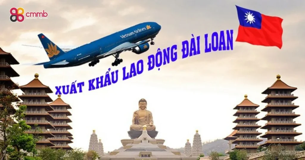 Xuất Khẩu Lao Động Đài Loan 2025: Dễ Dàng, Nhanh Chóng Có Thực Sự Tốt?